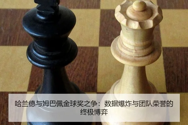 哈兰德与姆巴佩金球奖之争：数据爆炸与团队荣誉的终极博弈