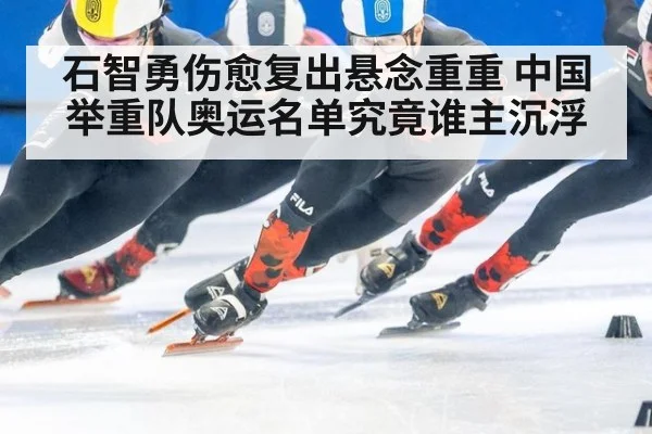 石智勇伤愈复出悬念重重 中国举重队奥运名单究竟谁主沉浮