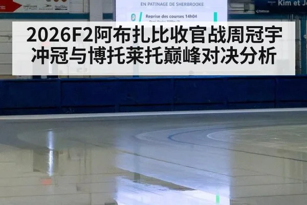 2026F2阿布扎比收官战周冠宇冲冠与博托莱托巅峰对决分析